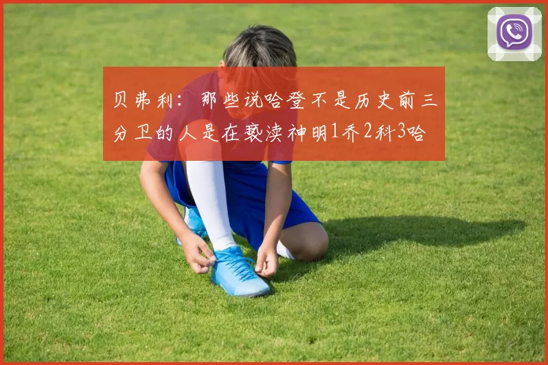贝弗利：那些说哈登不是历史前三分卫的人是在亵渎神明1乔2科3哈