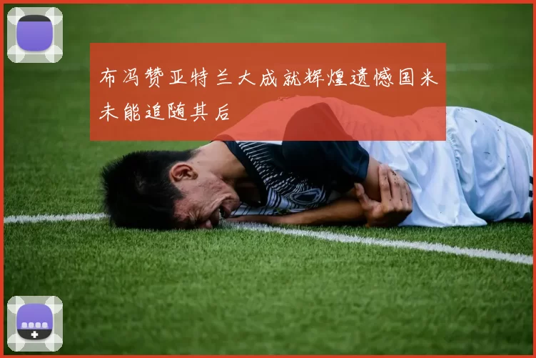 布冯赞亚特兰大成就辉煌遗憾国米未能追随其后